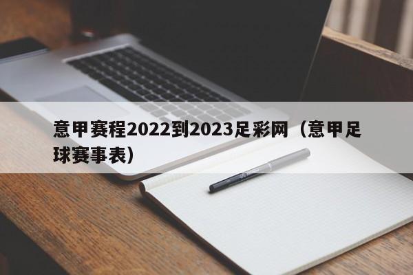意甲赛程2022到2023足彩网（意甲足球赛事表）